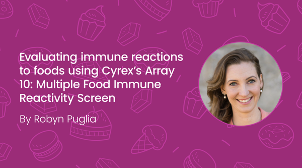 Evaluating immune reactions to foods using Cyrex's Array 10: Multiple Food Immune Reactivity Screen